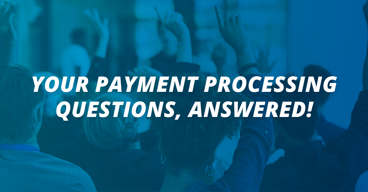 Your Payment Processing Questions, Answered!